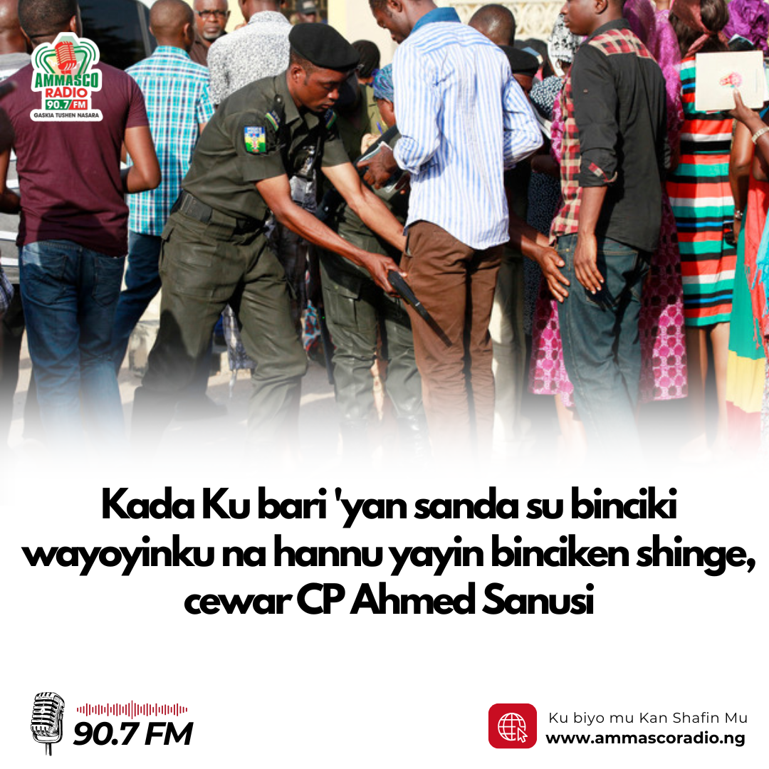 Kada Ku bari 'yan sanda su binciki wayoyinku na hannu yayin binciken shinge, cewar CP Ahmed Sanusi